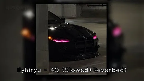 ilyhiryu - 4Q (Slowed+Reverbed)