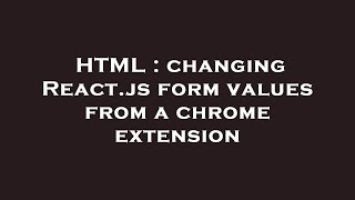 HTML : changing React.js form values from a chrome extension