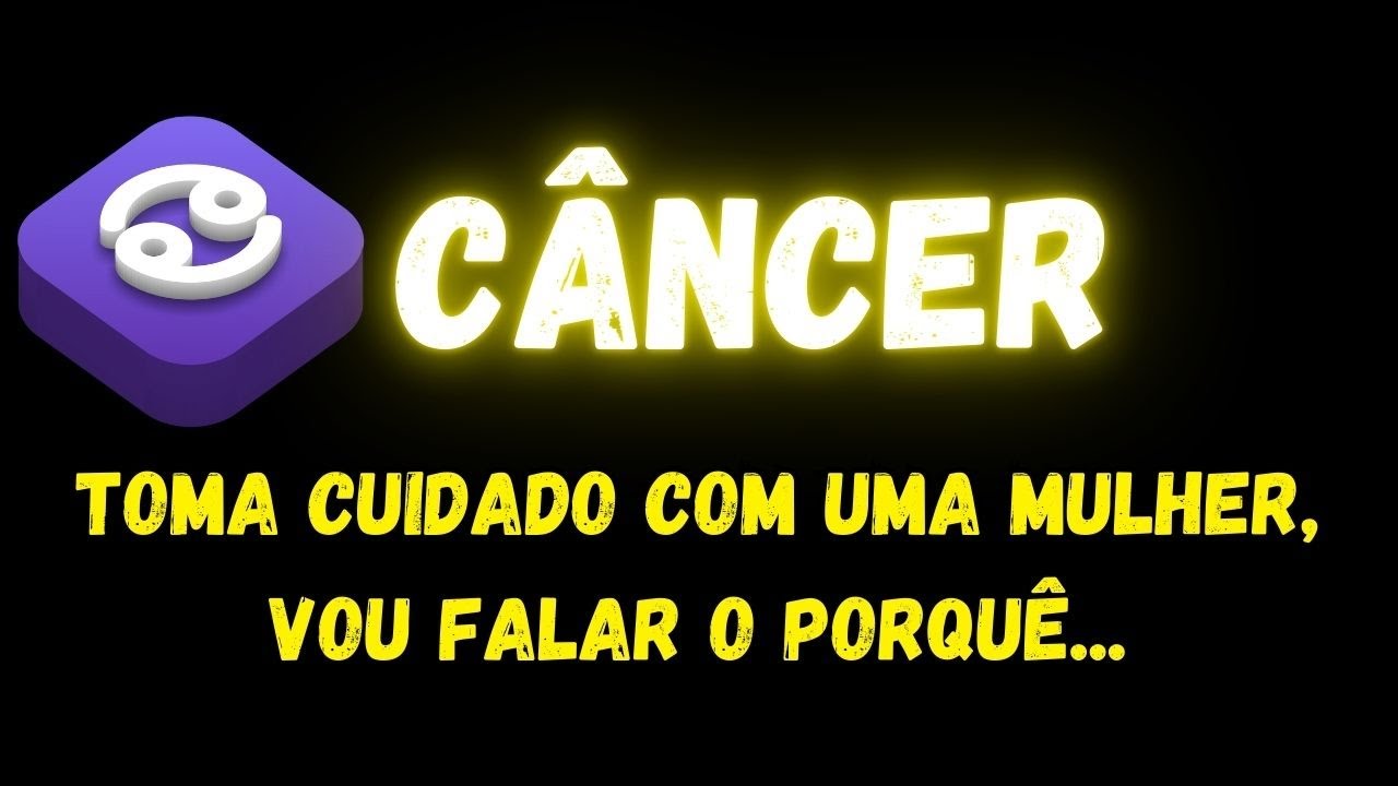 ♋️CÂNCER🤔TOMA CUIDADO COM UMA MULHER, VOU FALAR O PORQUÊ...