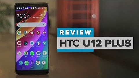 Htc u12 plus review android authority năm 2024