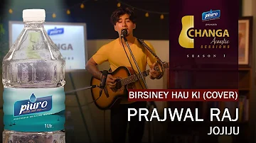Birsiney Hau Ki - The Elements | Prajwal Raj Jojiju/Jholey(Cover) | Piuro Changa Sessions S01E05