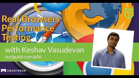 Real Browsers Performance Testing with Keshav Vasudevan