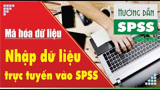 Hướng dẫn trích xuất dữ liệu Goole Form, mã hóa dữ liệu, nhập dữ liệu từ Excel sang SPSS