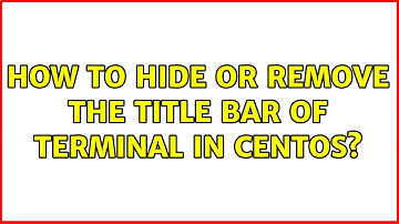 How to hide or remove the title bar of terminal in centos?
