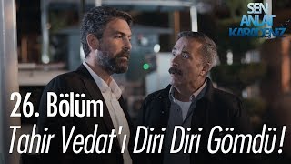 Tahir Vedatı Diri Diri Gömdü - Sen Anlat Karadeniz 26. Bölüm