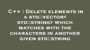 C++ : Delete elements in a std::vector std::string  which matches with the characters in another giv