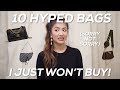 10 POPULAR / OVERHYPED BAGS I WON'T BUY (HONEST OPINION)