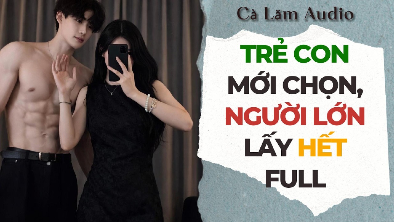 Truyện Audio | TRẺ CON MỚI CHỌN, NGƯỜI LỚN LẤY HẾT | Cà Lăm Audio