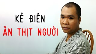 [CẢNH BÁO] HÀ VĂN PẨU VÀ CÁI KẾT CHO KẺ ĐIÊN ĂN THỊT NGƯỜI