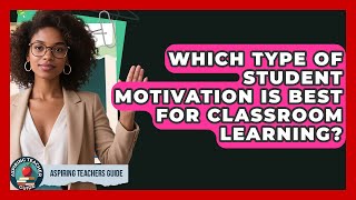 Which Type Of Student Motivation Is Best For Classroom Learning? - Aspiring Teacher Guide