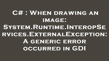 C# : When drawing an image: System.Runtime.InteropServices.ExternalException: A generic error occurr