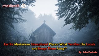 Earth's Mysterious Unexplored Places: What Terrifies the Locals and Keeps Them Away?