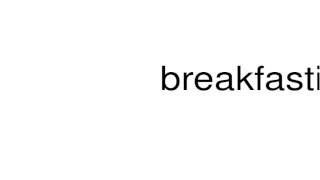 How To Pronounce Breakfasting
