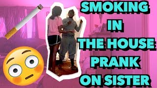 SMOKING IN THE HOUSE PRANK ON SISTER ( she tried to kick me out )