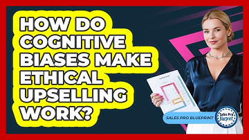 How Do Cognitive Biases Make Ethical Upselling Work? - Sales Pro Blueprint