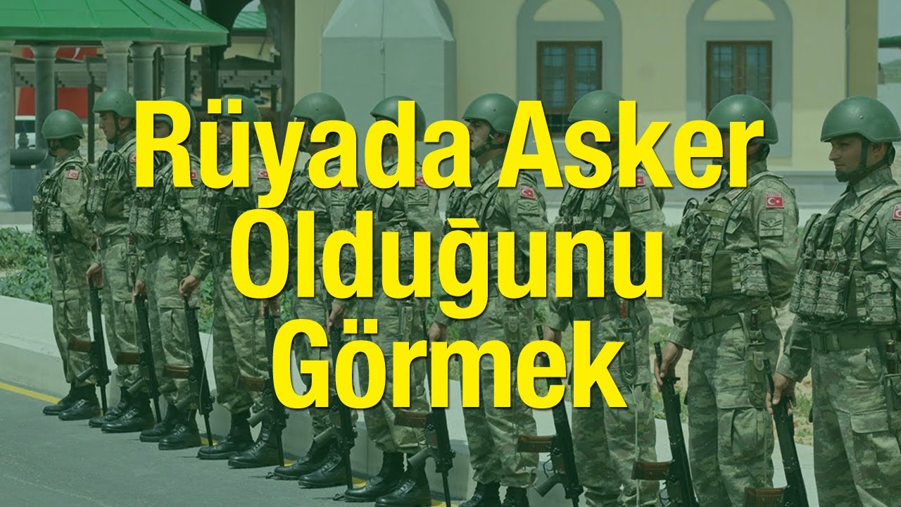 ruyada asker oldugu veya askere gittigini gormek ne anlama gelir yorumu yasam haberleri