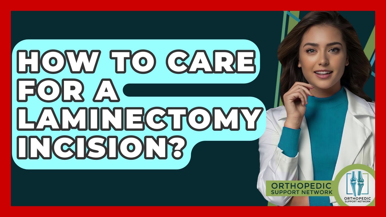 How To Care For A Laminectomy Incision? - Orthopedic Support Network