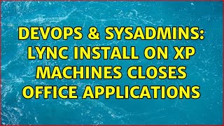 Famous DevOps & SysAdmins: Lync install on XP machines closes Office applications Profile