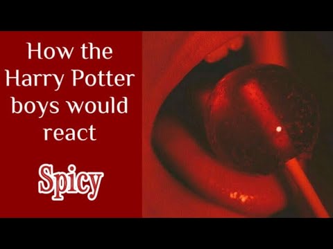 How the Harry Potter boys would react SPICY