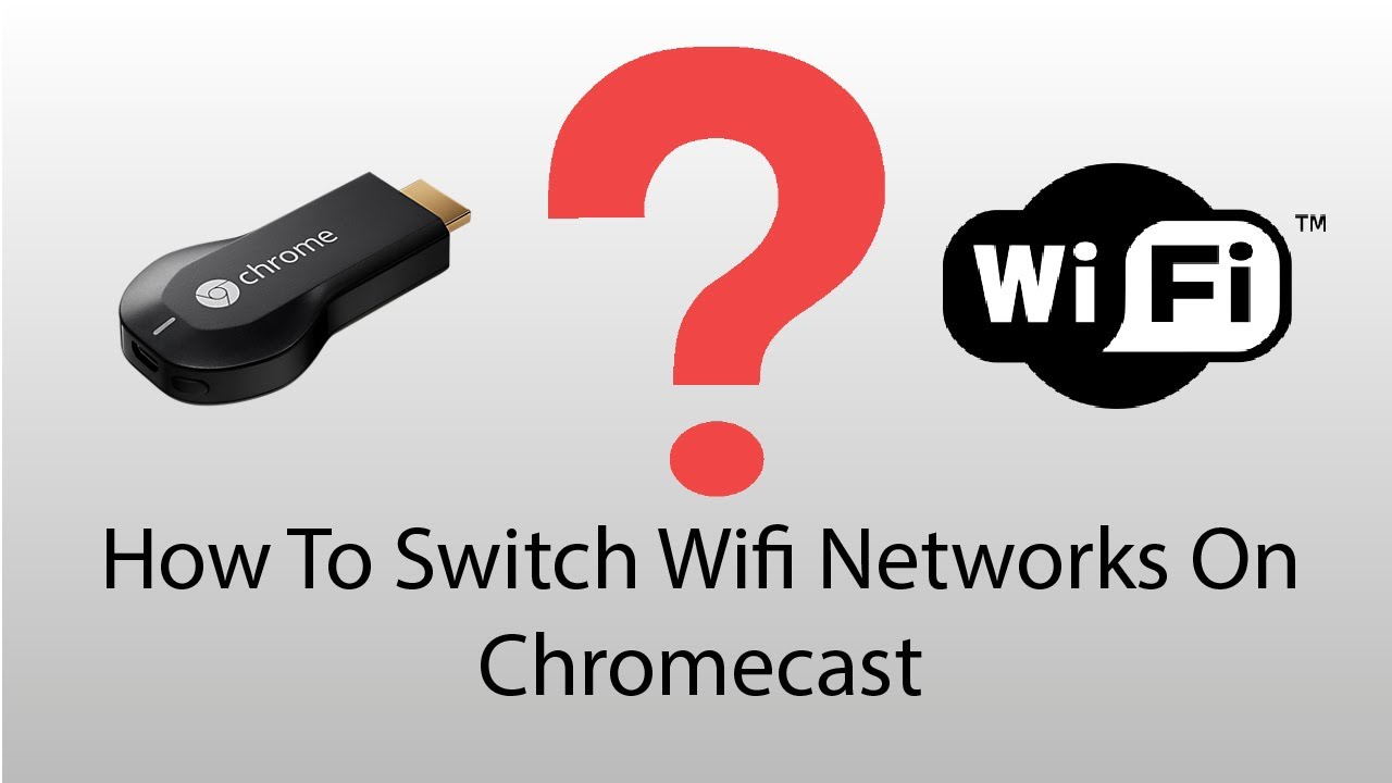 To Change Your Chromecast's Network -