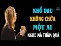 KHỔ ĐAU KHÔNG CHỪA MỘT AI Nghe Đi Rồi Ngừng Than Thở Nhé | Ngẫm Mà Xem