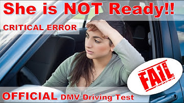 Driving Test - Official DMV - She’s NOT ready – Critical Error(s)