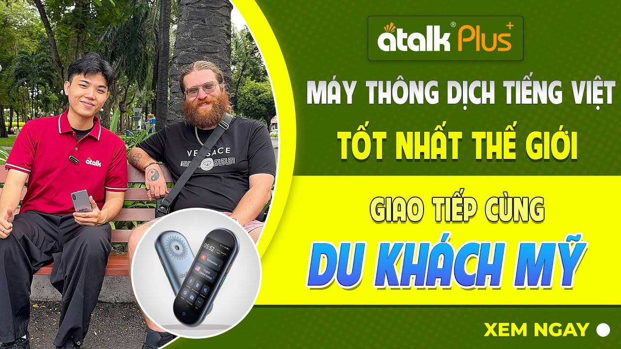 Dùng Máy Phiên Dịch Tốt Nhất Thế Giới ATalk Plus+ Trò Chuyện Cùng Du Khách Mỹ