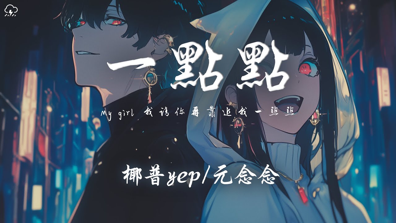 椰普yep/元念念 -  一點點「My girl 我請你再靠近我一點點 我又不是壞人 你幹嘛離我那麼遠」【動態歌詞/PinyinLyrics】♪
