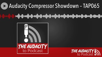 Audacity Compressor Showdown – TAP065