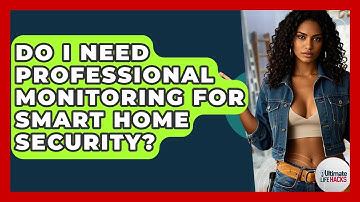 Do I Need Professional Monitoring For Smart Home Security? - Ultimate Life Hacks