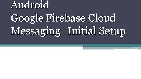 Android Google Firebase Cloud Messaging Initial Setup Part 1