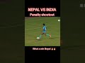 Nepal vs india penalty today live bir gorkhali