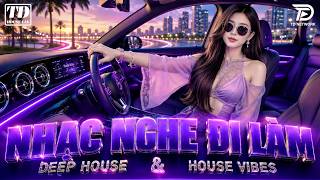 NHẠC NGHE ĐI LÀM - MIXSET DEEP HOUSE &amp; HOUSE LAK 2026 SANG XỊN - NHẠC REMIX VIET DEEP 8X9X GÂY BÃO