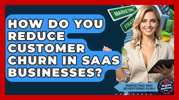 How Do You Reduce Customer Churn In SaaS Businesses? - Marketing and Advertising Guru