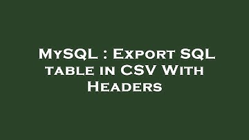 MySQL : Export SQL table in CSV With Headers