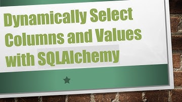 Dynamically Select Columns and Values with SQLAlchemy