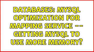 Databases: MySQL optimization for mapping service -- getting MySQL to use more memory?
