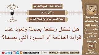 هل لكل ركعة بسملة وتعوذ عند قراءة الفاتحة أو السورة التي بعدها؟ الشيخ صالح بن فوزان الفوزان