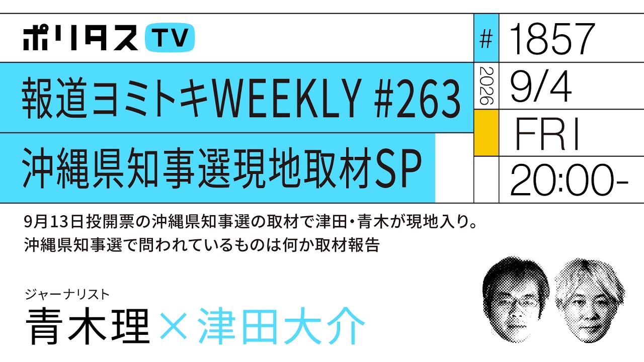 報道ヨミトキWEEKLY #263 沖縄県知事選現地取材SP|9月13日投開票の沖縄県知事選の取材で津田・青木が現地入り。沖縄県知事選で問われているものは何か取材報告|青木理(9/4)#ポリタスTV