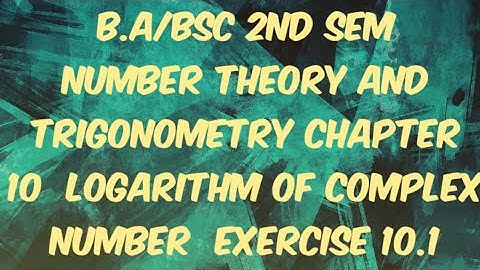 B.A/Bsc.| NUMBER THEORY AND TRIGONOMETRY | CHAPTER 10| LOGARITHM OF COMPLEX NUMBER | EXERCISE 10.1