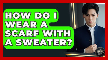 How Do I Wear A Scarf With A Sweater? - The Sharp Dressed Gent