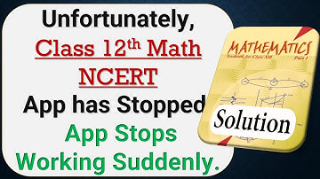 How to Fix Unfortunately, Class 12 Math NCERT App has Stopped on Android Phone