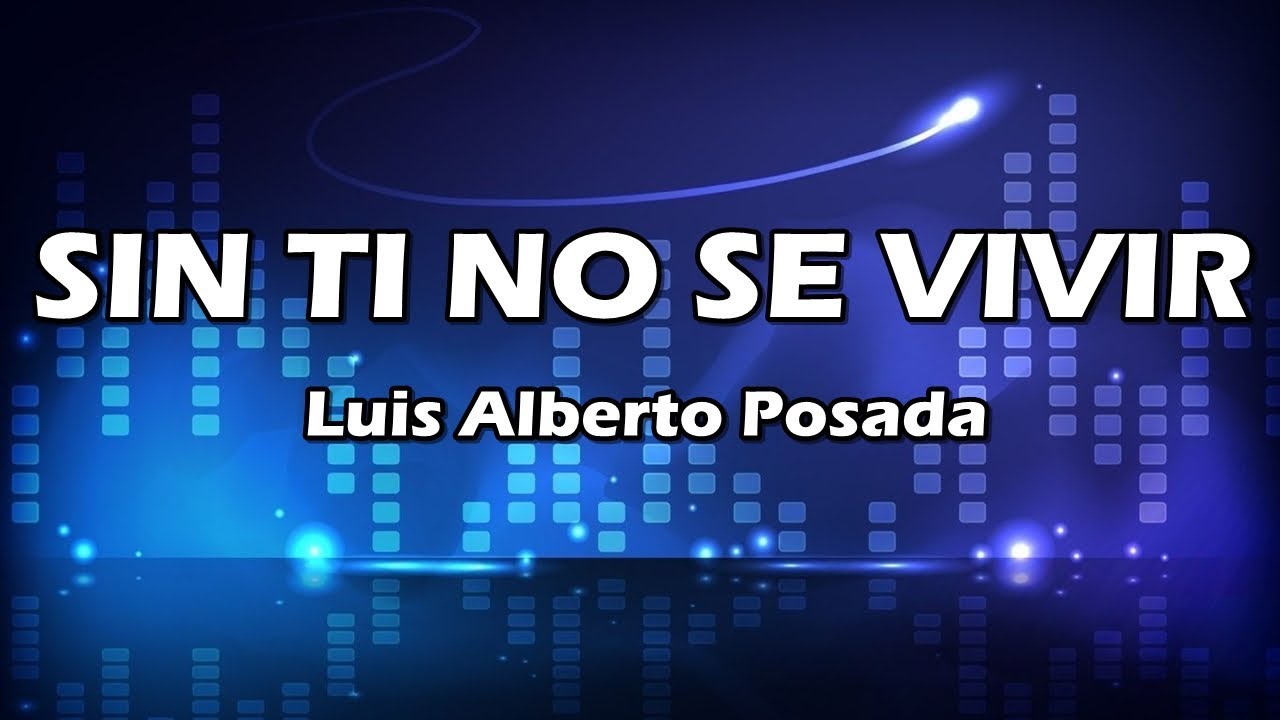 Sin Ti No Se Vivir - Luis Alberto Posada - Letra - YouTube