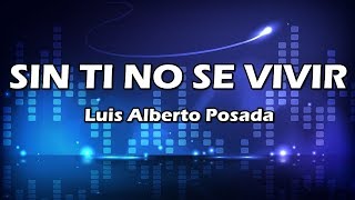 Sin Ti No Se Vivir - Luis Alberto Posada - Letra