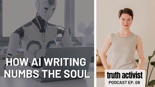 Consuming AI Writing Numbs the Soul (Attention all CREATIVES) | Truth Activist Podcast Ep. 08