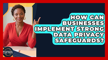 How Can Businesses Implement Strong Data Privacy Safeguards? - Business Law Pros