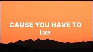 CAUSE YOU HAVE TO - LANY (LYRICS)