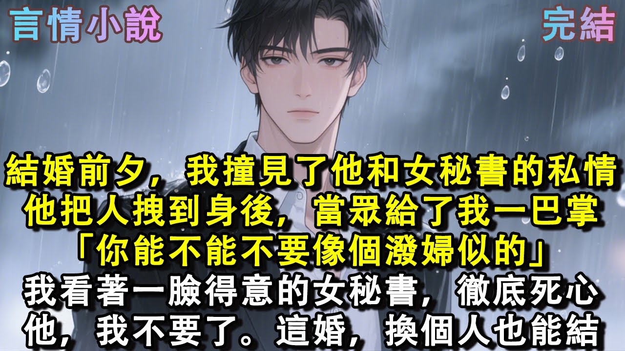 結婚前夕，我撞見了他和女秘書的私情。他把人拽到身後，當眾給了我一巴掌。「你能不能不要像個潑婦似的。」我看著一臉得意的女秘書，徹底死心。他，我不要了。這婚，換個人也能結。#小說 #現言