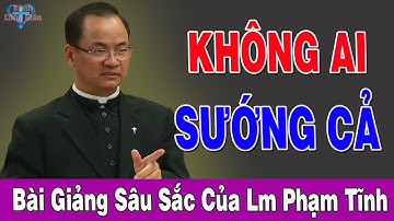 Ở ĐỜI KHÔNG AI SƯỚNG CẢ - Bài Giảng Ý Nghĩa Của Lm Phạm Tĩnh | Kênh Công Giáo