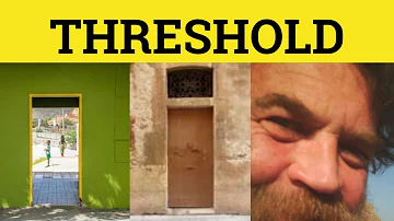 What exactly is a threshold?